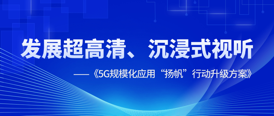 超高清、沉浸式视听应用提速！《5G规模化应用“扬帆”行动